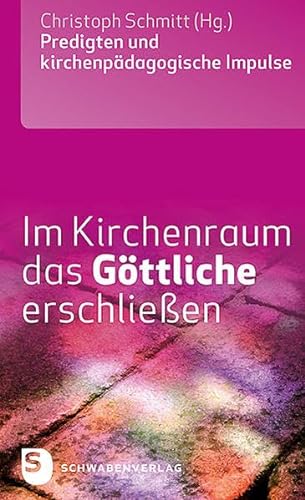 Im Kirchenraum das Göttliche erschließen: Predigten und kirchenpädagogische Impulse von Schwabenverlag AG